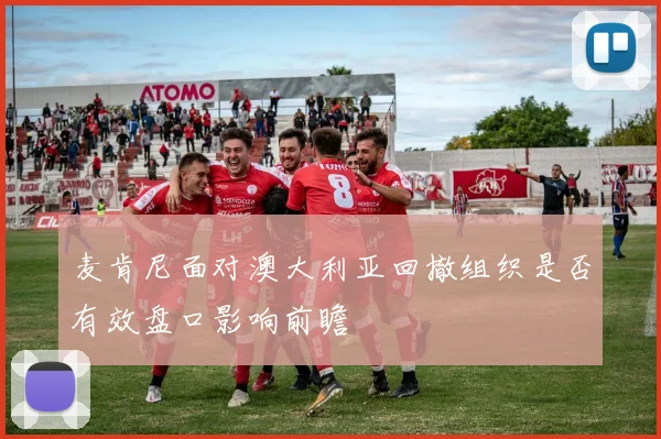 麦肯尼面对澳大利亚回撤组织是否有效盘口影响前瞻