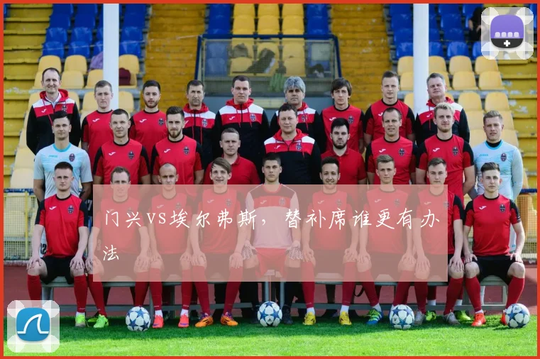 门兴vs埃尔弗斯,替补席谁更有办法